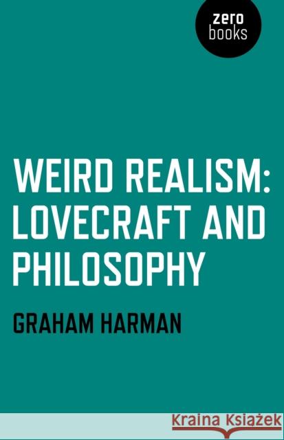 Weird Realism – Lovecraft and Philosophy Graham Harman 9781780992525