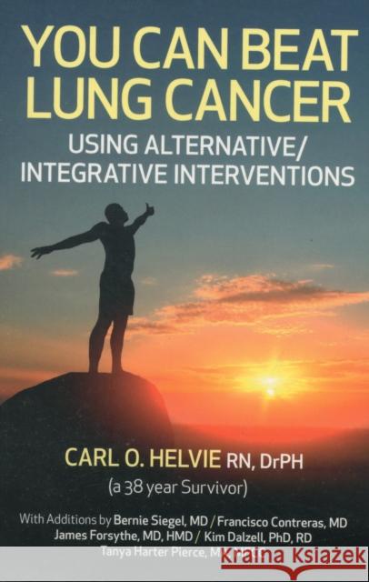 You Can Beat Lung Cancer – Using Alternative/Integrative Interventions Carl Helvie 9781780992839