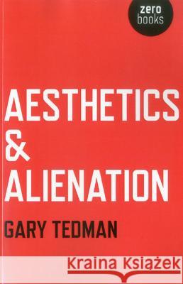 Aesthetics & Alienation Gary Tedman 9781780993010 John Hunt Publishing