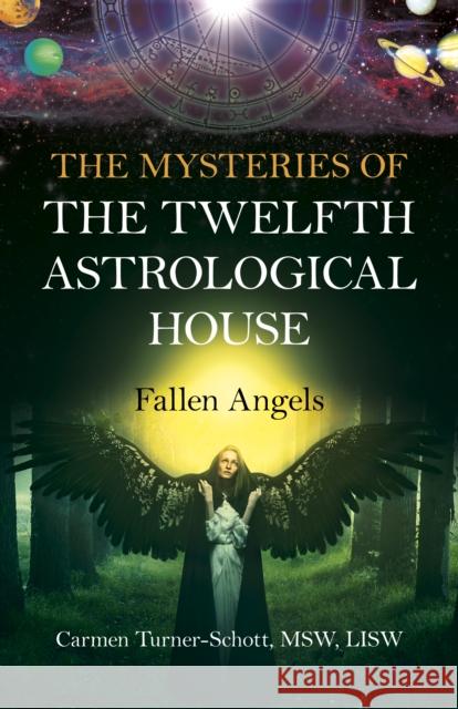 Mysteries of the Twelfth Astrological House, The: Fallen Angels Carmen Turner-Schott, MSW, LISW 9781780993430