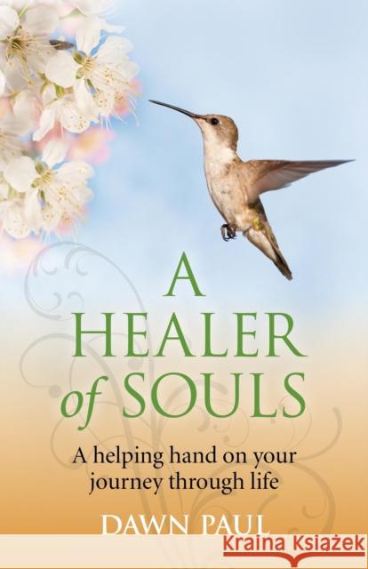 Healer of Souls, A – A helping hand on your journey through life Dawn Paul 9781780993553 John Hunt Publishing