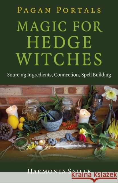 Pagan Portals - Magic for Hedge Witches: Sourcing Ingredients, Connection, Spell Building Harmonia Saille 9781780994215 
