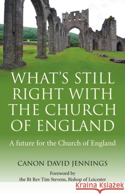 What`s Still Right with the Church of England – A future for the Church of England Canon David Jennings 9781780994772 John Hunt Publishing