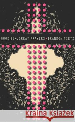 Good Sex, Great Prayers Brandon Tietz 9781780995304 John Hunt Publishing