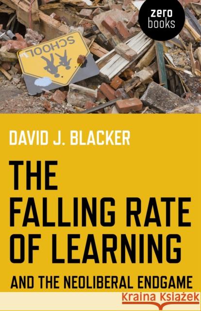 The Falling Rate of Learning and the Neoliberal Endgame David Blacker 9781780995786