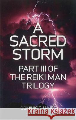 Sacred Storm, A – Part III of The Reiki Man Trilogy Dominic C. James 9781780995809