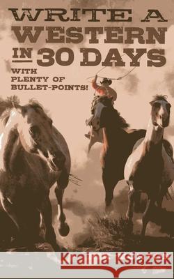 Write a Western in 30 Days – with plenty of bullet–points! Nik Morton 9781780995915 Collective Ink