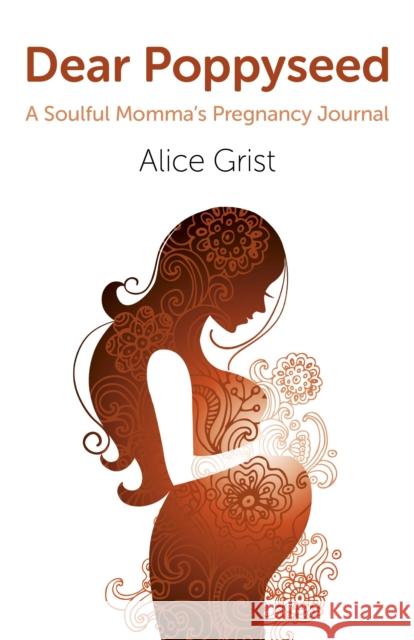 Dear Poppyseed – A Soulful Momma`s Pregnancy Journal Alice Grist 9781780996479 John Hunt Publishing