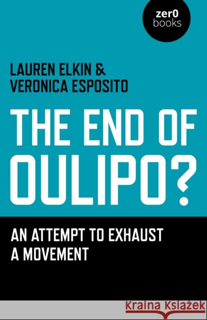 The End of Oulipo?: An Attempt to Exhaust a Movement Elkin, Lauren 9781780996554