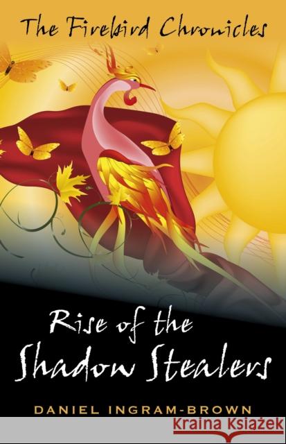 The Firebird Chronicles: Rise of the Shadow Stealers Daniel Ingram-Brown 9781780996943 John Hunt Publishing