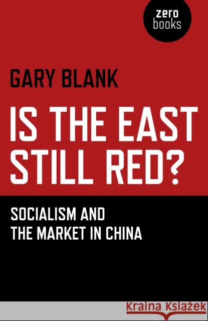Is the East Still Red?: Socialism and the Market in China Blank, Gary 9781780997575