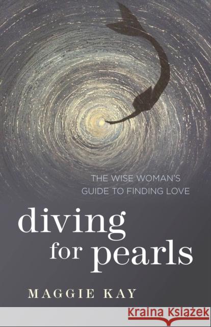 Diving for Pearls – The Wise Woman`s Guide to Finding Love Maggie Kay 9781780998657 John Hunt Publishing