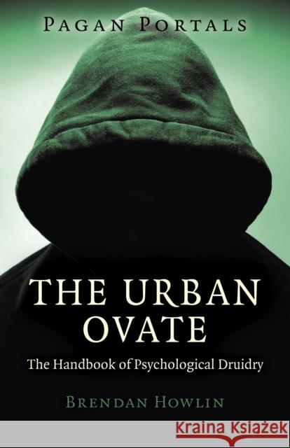 Pagan Portals - The Urban Ovate: The Handbook of Psychological Druidry Brendan Howlin 9781780998978 Moon Books