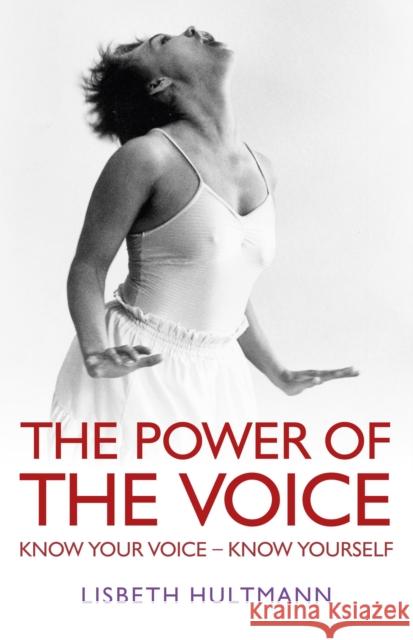 The Power of the Voice: Know Your Voice - Know Yourself Hultmann, Lisbeth 9781780999388
