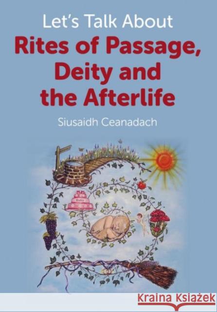 Let`s Talk About Rites of Passage, Deity and the Afterlife Siusaidh Ceanadach 9781780999456 John Hunt Publishing