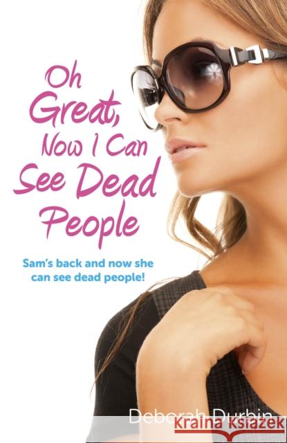 Oh Great, Now I Can See Dead People – Sam`s back and now she can see dead people! Deborah Durbin 9781780999791 John Hunt Publishing