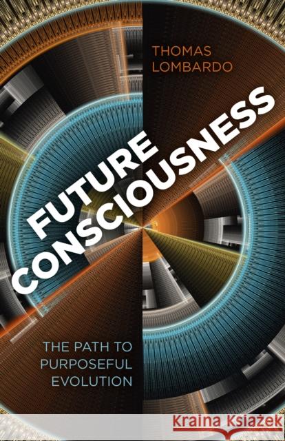 Future Consciousness: The Path to Purposeful Evolution Thomas Lombardo 9781780999852 Changemakers Books