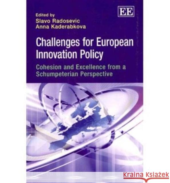 Challenges for European Innovation Policy: Cohesion and Excellence from a Schumpeterian Perspective Slavo Radosevic Anna Kaderabkova  9781781000427 Edward Elgar Publishing Ltd