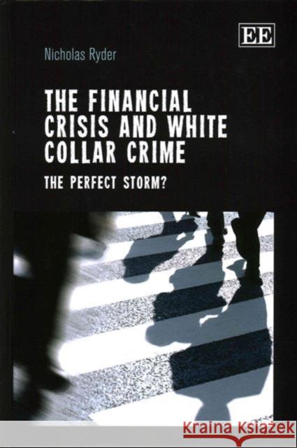 The Financial Crisis and White Collar Crime: The Perfect Storm? Nicholas Ryder   9781781000991