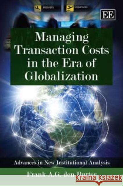 Managing Transaction Costs in the Era of Globalization Frank A. G. Den Butter   9781781001301 Edward Elgar Publishing Ltd