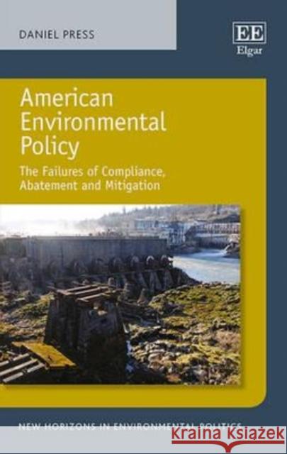 American Environmental Policy: The Failures of Compliance, Abatement and Mitigation Daniel Press   9781781001455