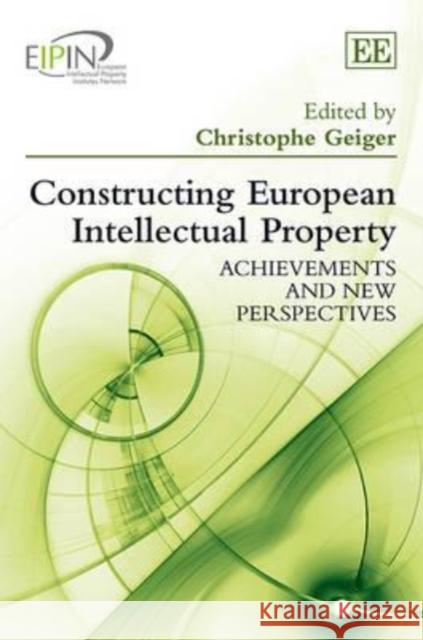 Constructing European Intellectual Property: Achievements and New Perspectives Christophe Geiger   9781781001639