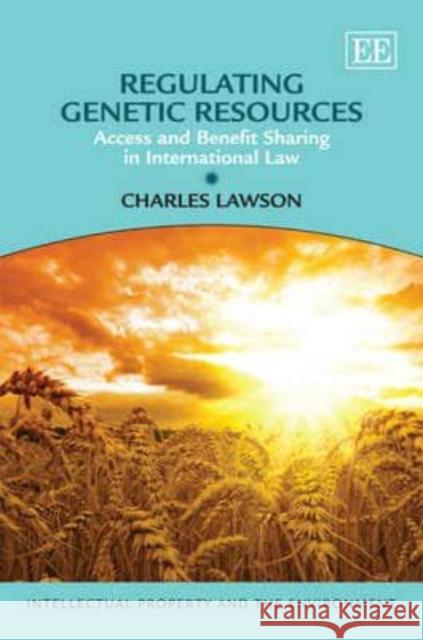 Regulating Genetic Resources: Access and Benefit Sharing in International Law Charles Lawson   9781781001653 Edward Elgar Publishing Ltd