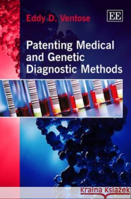 Patenting Medical and Genetic Diagnostic Methods Eddy D. Ventose   9781781001776 Edward Elgar Publishing Ltd