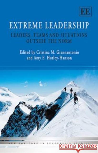 Extreme Leadership: Leaders, Teams and Situations Outside the Norm Cristina M. Giannantonio Amy E. Hurley-Hanson  9781781002117 Edward Elgar Publishing Ltd