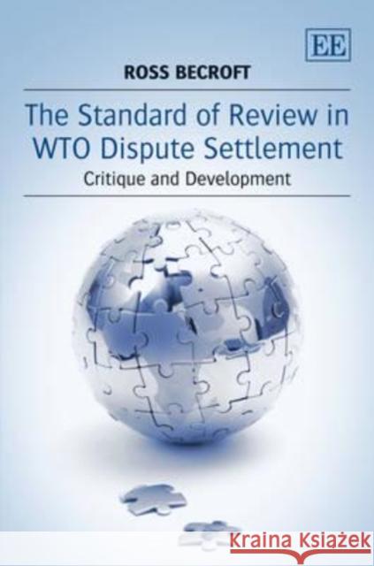 The Standard of Review in WTO Dispute Settlement: Critique and Development Ross Becroft   9781781002230 Edward Elgar Publishing Ltd