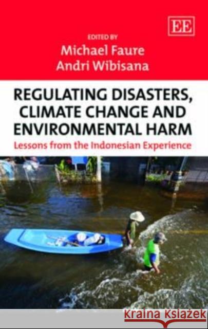 Regulating Disasters, Climate Change and Environmental Harm: Lessons from the Indonesian Experience Michael Faure Andri Wibisana  9781781002483 Edward Elgar Publishing Ltd