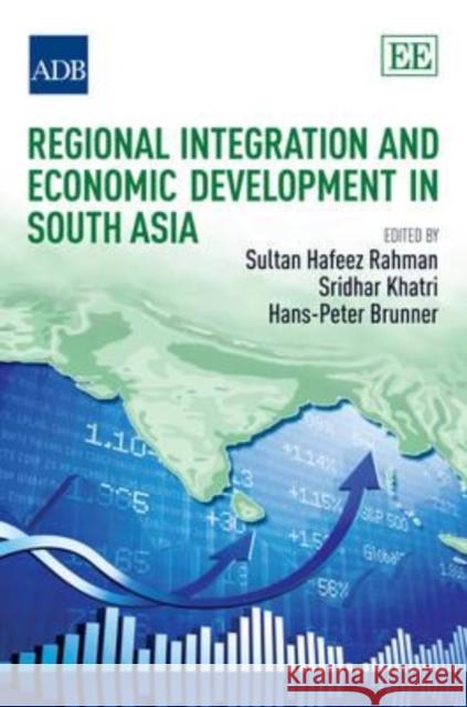 Regional Integration and Economic Development in South Asia Sultan Hafeez Rahman Sridhar K. Khatri Hans-Peter Brunner 9781781003275