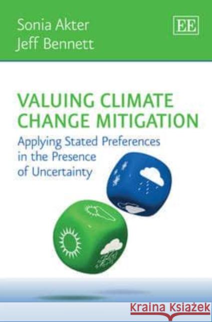 Valuing Climate Change Mitigation: Applying Stated Preferences in the Presence of Uncertainty Sonia Akter Jeff Bennett  9781781003329 Edward Elgar Publishing Ltd