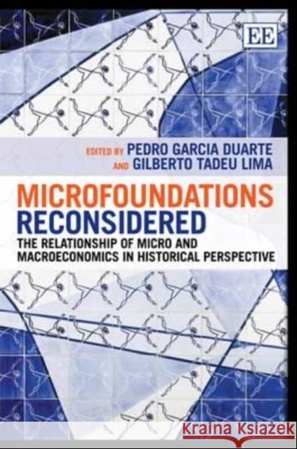 Microfoundations Reconsidered: The Relationship of Micro and Macroeconomics in Historical Perspective Pedro Garcia Duarte Gilberto Tadeu Lima  9781781004098 Edward Elgar Publishing Ltd