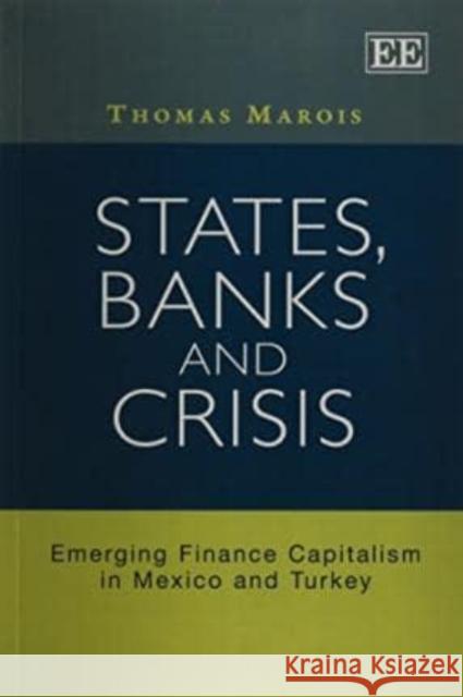 States, Banks and Crisis: Emerging Finance Capitalism in Mexico and Turkey Thomas Marois   9781781004258