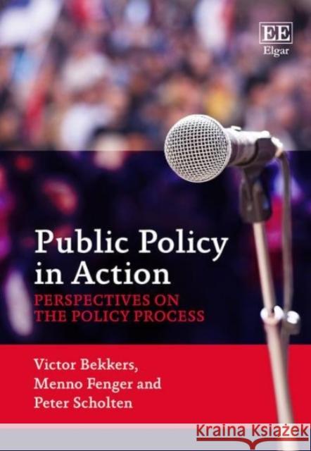 Public Policy in Action: Perspectives on the Policy Process Victor Bekkers Menno Fenger Peter Scholten 9781781004524 Edward Elgar Publishing Ltd