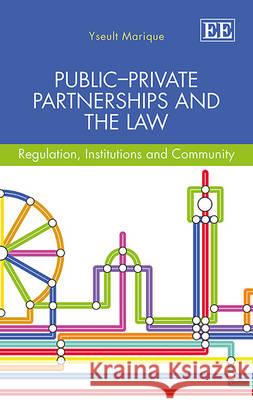 Public-Private Partnerships and the Law: Regulation, Institutions and Community Yseult Marique   9781781004548 Edward Elgar Publishing Ltd