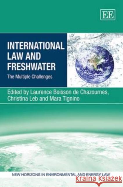 International Law and Freshwater: The Multiple Challenges Laurence Boisson De Chazournes Christina Leb Mara Tignino 9781781005088 Edward Elgar Publishing Ltd
