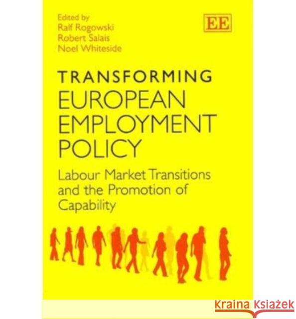Transforming European Employment Policy: Labour Market Transitions and the Promotion of Capability Ralf Rogowski Robert Salais Noel Whiteside 9781781005385