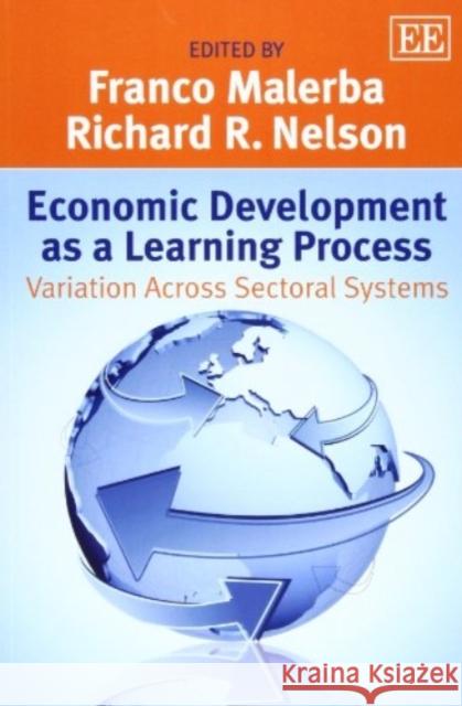 Economic Development as a Learning Process: Variation Across Sectoral Systems Franco Malerba Richard R. Nelson  9781781005408 Edward Elgar Publishing Ltd