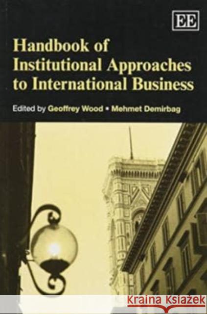 Handbook of Institutional Approaches to International Business Geoffrey Wood Mehmet Demirbag  9781781005484
