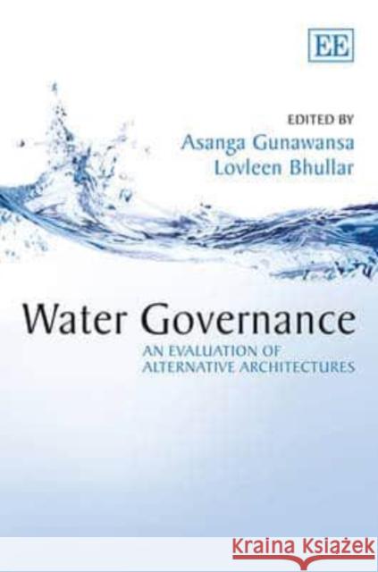 Water Governance: an Evaluation of Alternative Architectures Asanga Gunawansa Lovleen Bhullar  9781781006412 Edward Elgar Publishing Ltd