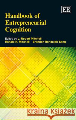 The Handbook of Entrepreneurial Cognition J. Robert Mitchell R. Keith Mitchell Brandon Randolph-Seng 9781781006580