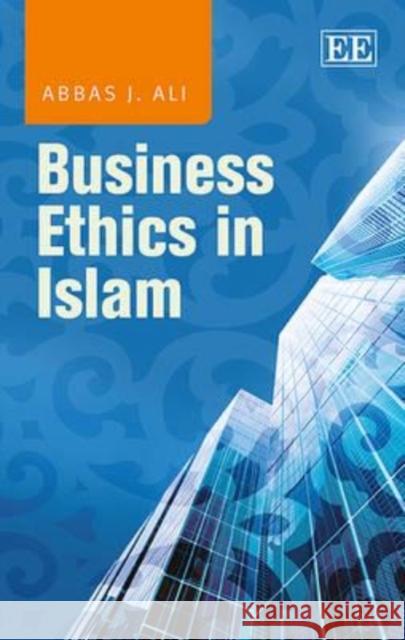 Business Ethics in Islam Abbas J. Ali 9781781006726 Edward Elgar Publishing Ltd