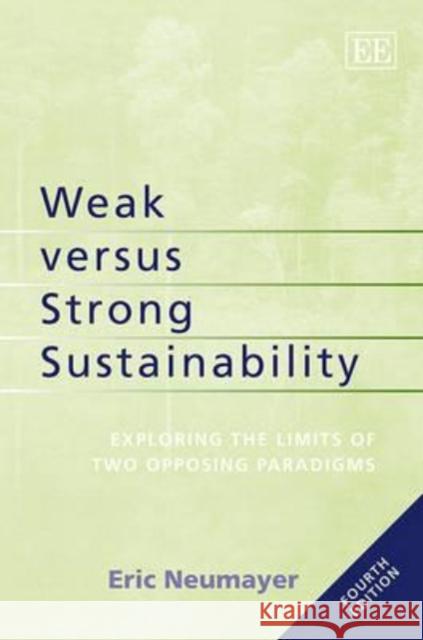 Weak Versus Strong Sustainability: Exploring the Limits of Two Opposing Paradigms Eric Neumayer   9781781007075