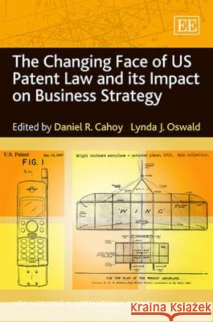 The Changing Face of US Patent Law and Its Impact on Business Strategy Daniel R. Cahoy Lynda J. Oswald  9781781007846 Edward Elgar Publishing Ltd