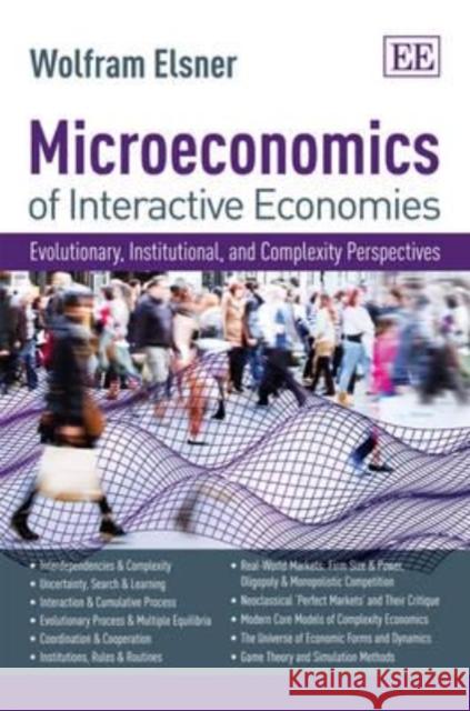 Microeconomics of Interactive Economies: Evolutionary, Institutional, and Complexity Perspectives. a 'non-toxic' Intermediate Textbook Wolfram Elsner   9781781009031 Edward Elgar Publishing Ltd