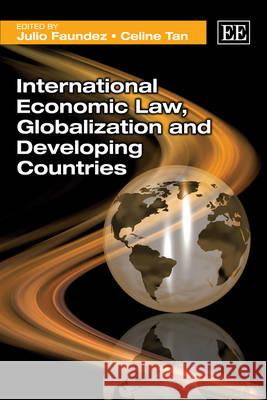 International Economic Law, Globalization and Developing Countries Julio Faundez, Celine Tan 9781781009253