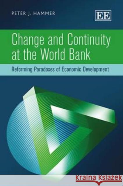 Change and Continuity at the World Bank: Reforming Paradoxes of Economic Development Peter Joseph Hammer   9781781009260