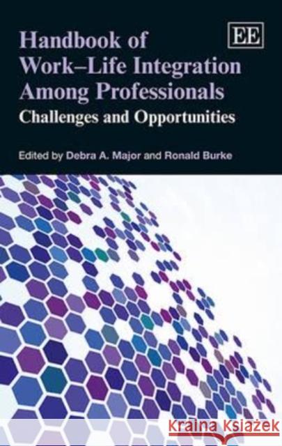 Handbook of Work - Life Integration Among Professionals: Challenges and Opportunities Debra A. Major Ronald J. Burke  9781781009284 Edward Elgar Publishing Ltd